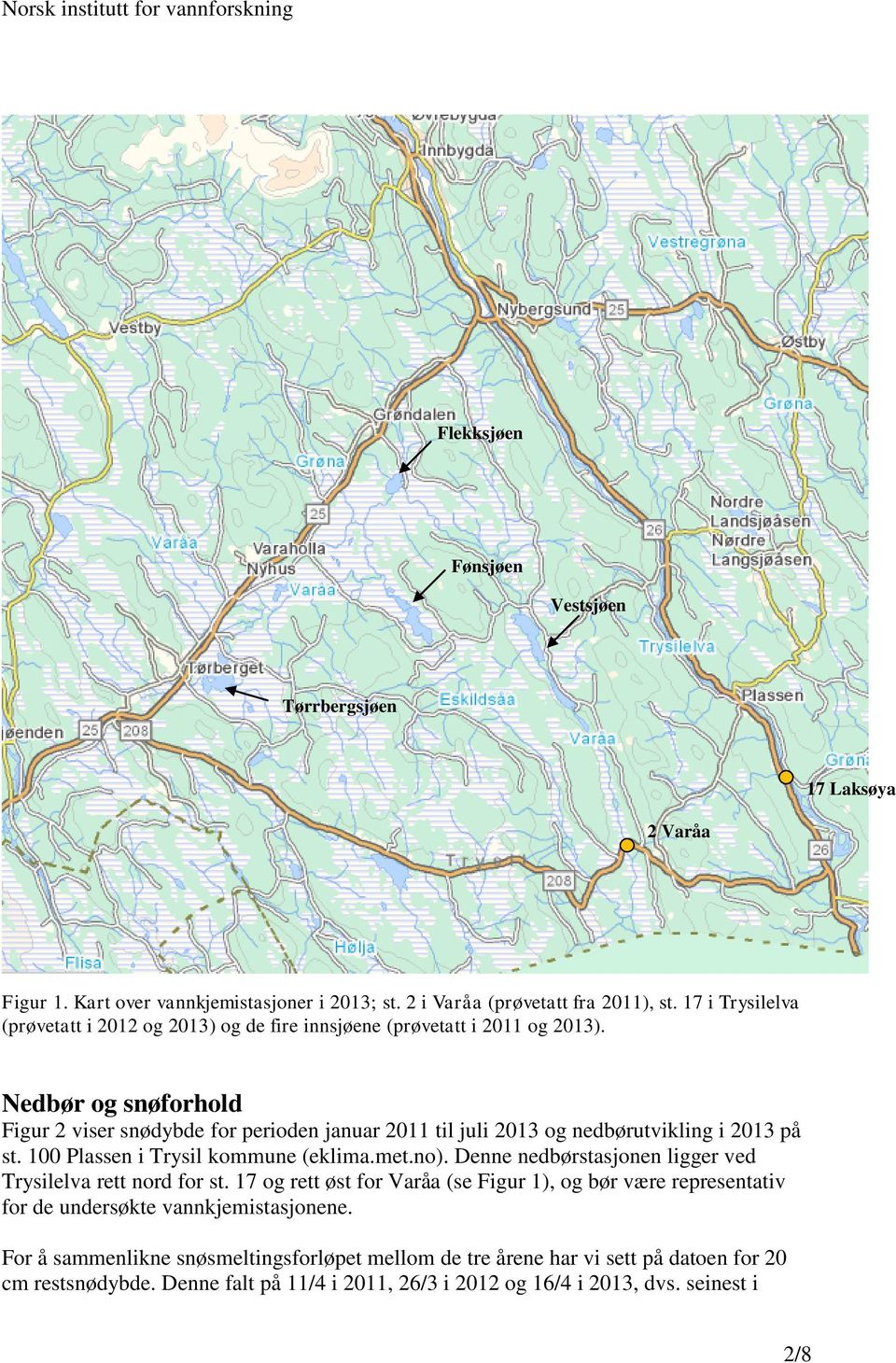 Nedbør og snøforhold Figur 2 viser snødybde for perioden januar 2011 til juli 2013 og nedbørutvikling i 2013 på st. 100 Plassen i Trysil kommune (eklima.met.no).