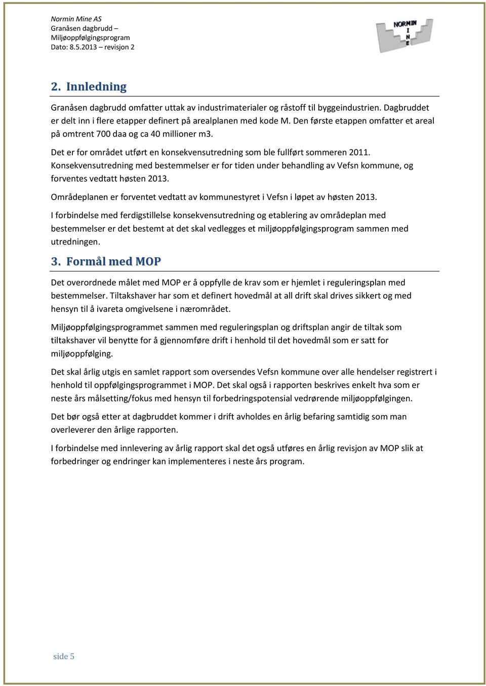 Konsekvensutredning med bestemmelser er for tiden under behandling av Vefsn kommune, og forventes vedtatt høsten 2013.
