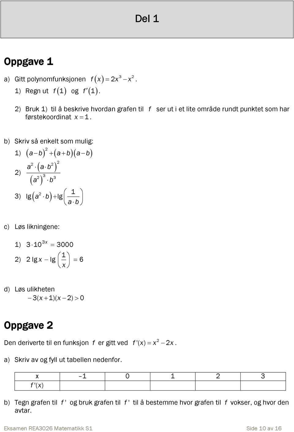 b) Skriv så enkelt som mulig: 1) a b a b a b a a b ) 3 3 a b 3) lg a b 1 lg ab c) Løs likningene: 1) ) 3x 310 3000 1 lg x lg 6 x d) Løs ulikheten 3( x 1)(