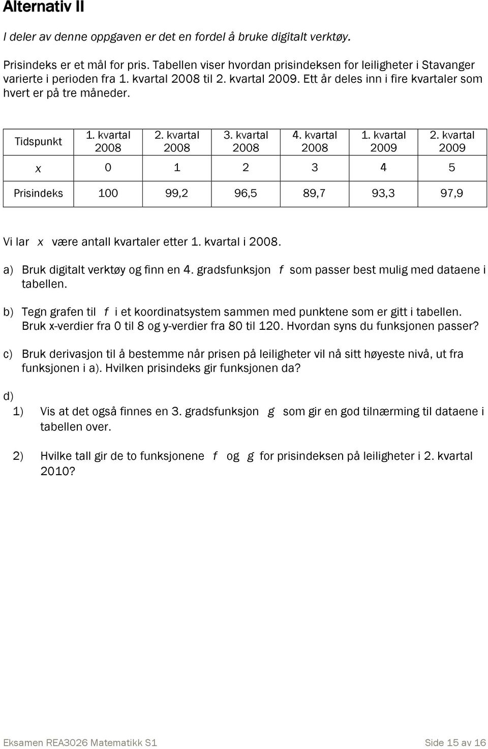 kvartal 008. kvartal 008 3. kvartal 008 4. kvartal 008 1. kvartal 009. kvartal 009 x 0 1 3 4 5 Prisindeks 100 99, 96,5 89,7 93,3 97,9 Vi lar x være antall kvartaler etter 1. kvartal i 008.