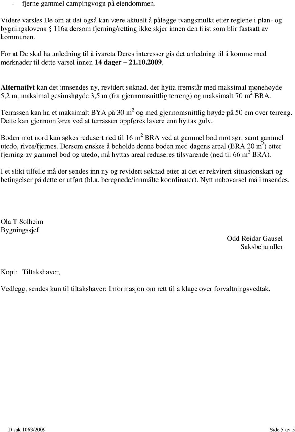 For at De skal ha anledning til å ivareta Deres interesser gis det anledning til å komme med merknader til dette varsel innen 14 dager 21.10.2009.