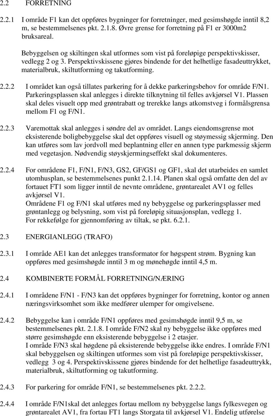 Perspektivskissene gjøres bindende for det helhetlige fasadeuttrykket, materialbruk, skiltutforming og takutforming. 2.