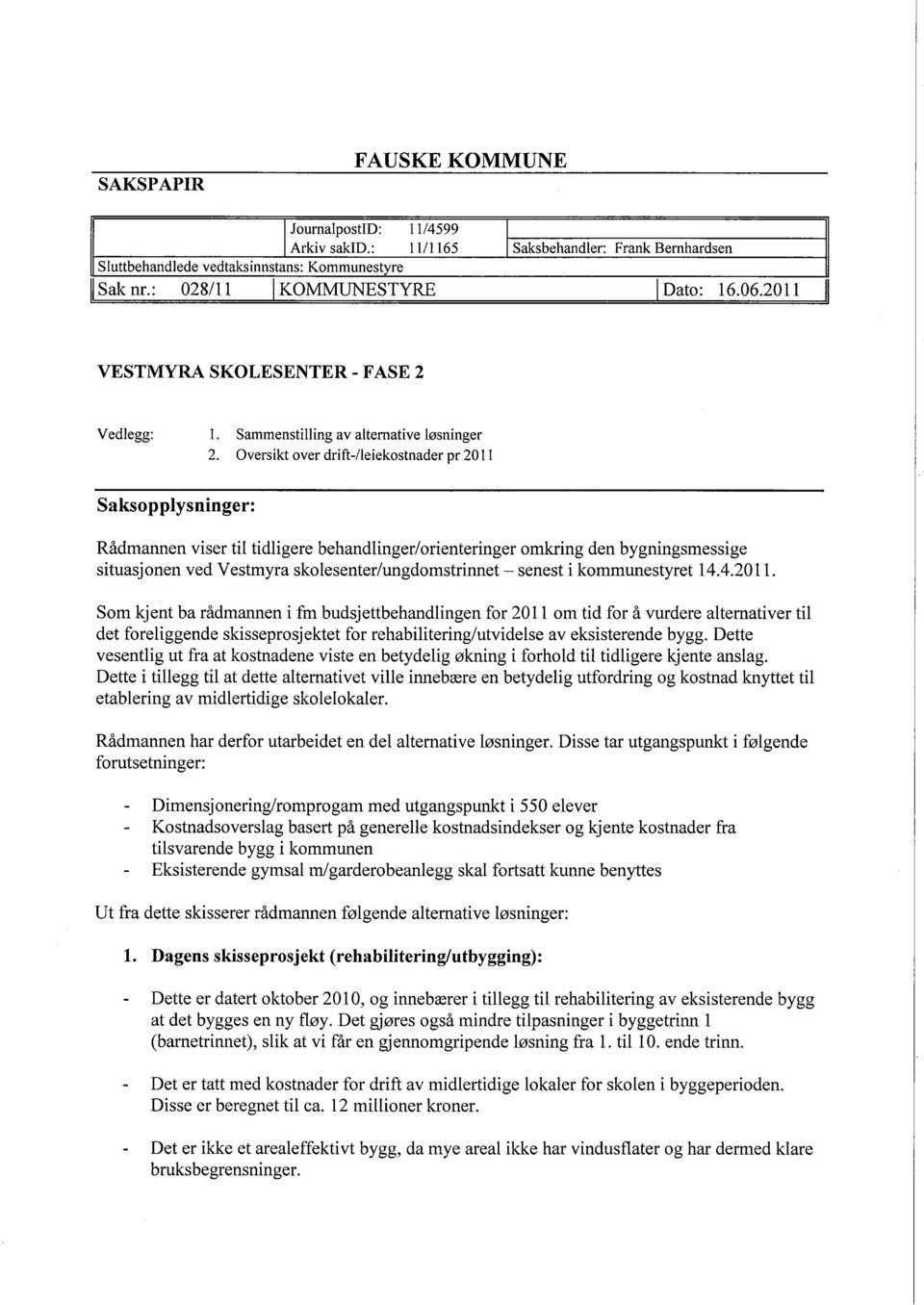 Oversikt over drift-/leiekostnader pr 20 IL Saksopplysninger: Rådmannen viser til tidligere behandlinger/orienteringer omkring den bygningsmessige situasjonen ved Vestmyra skolesenter/ungdomstrinnet