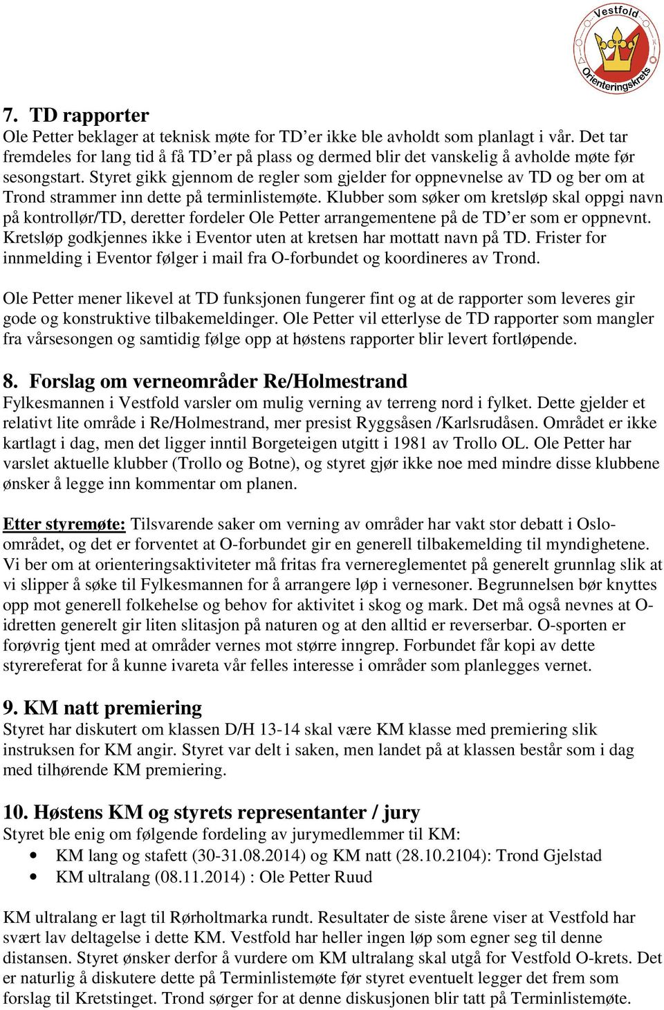 Styret gikk gjennom de regler som gjelder for oppnevnelse av TD og ber om at Trond strammer inn dette på terminlistemøte.