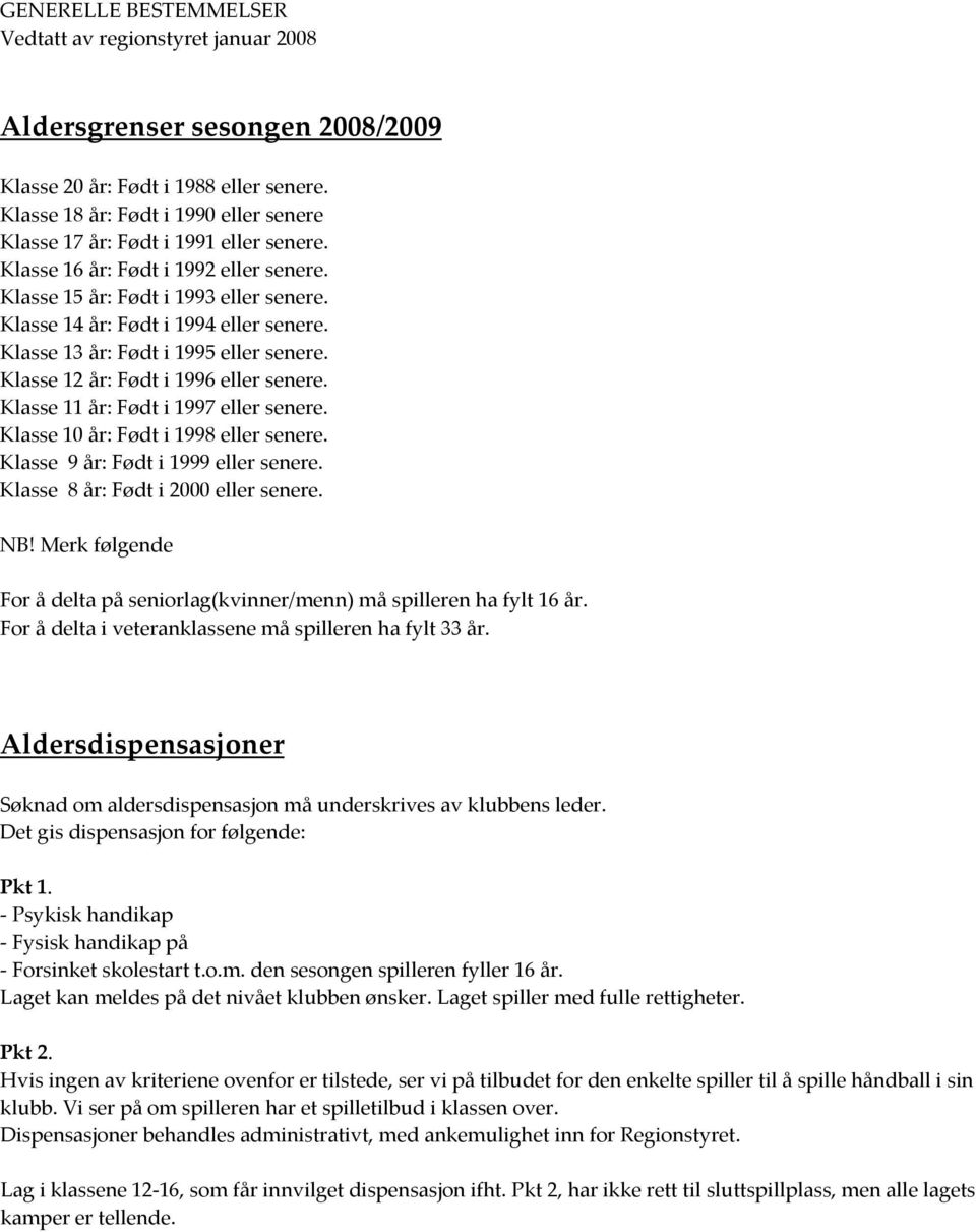 Klasse 13 år: Født i 1995 eller senere. Klasse 12 år: Født i 1996 eller senere. Klasse 11 år: Født i 1997 eller senere. Klasse 10 år: Født i 1998 eller senere. Klasse 9 år: Født i 1999 eller senere.