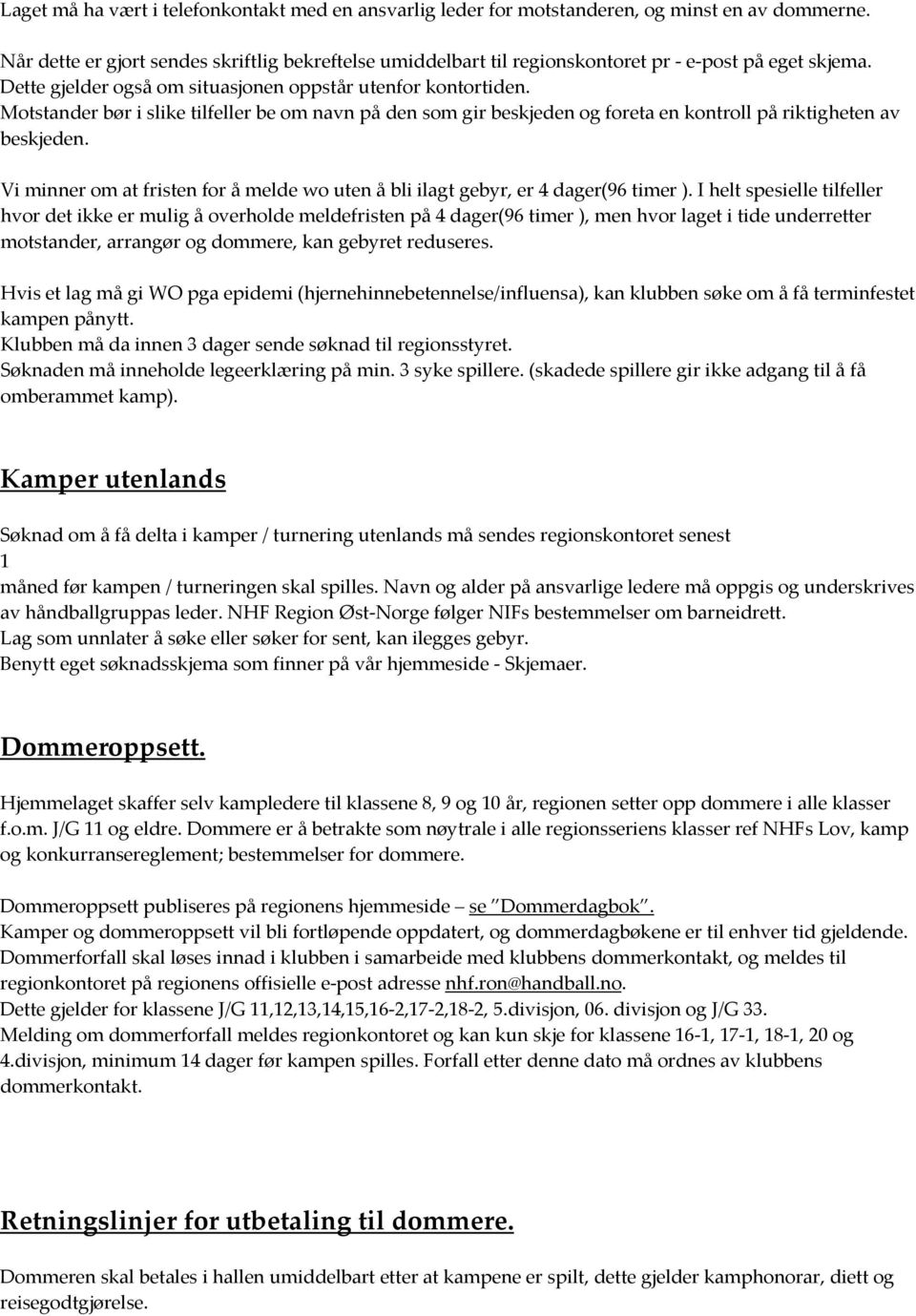 Motstander bør i slike tilfeller be om navn på den som gir beskjeden og foreta en kontroll på riktigheten av beskjeden.