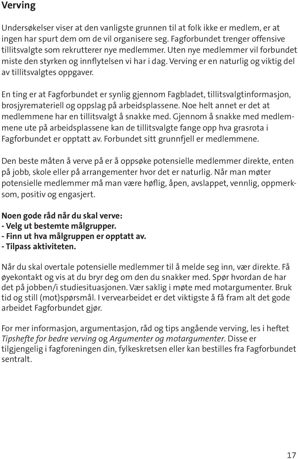 Verving er en naturlig og viktig del av tillitsvalgtes oppgaver. En ting er at Fagforbundet er synlig gjennom Fagbladet, tillitsvalgtinformasjon, brosjyremateriell og oppslag på arbeidsplassene.