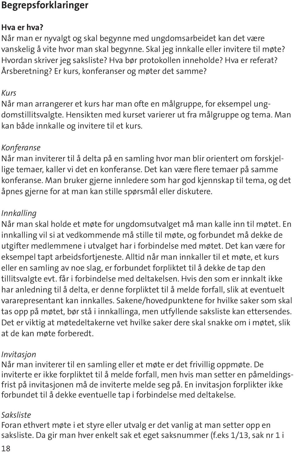 Kurs Når man arrangerer et kurs har man ofte en målgruppe, for eksempel ungdomstillitsvalgte. Hensikten med kurset varierer ut fra målgruppe og tema. Man kan både innkalle og invitere til et kurs.