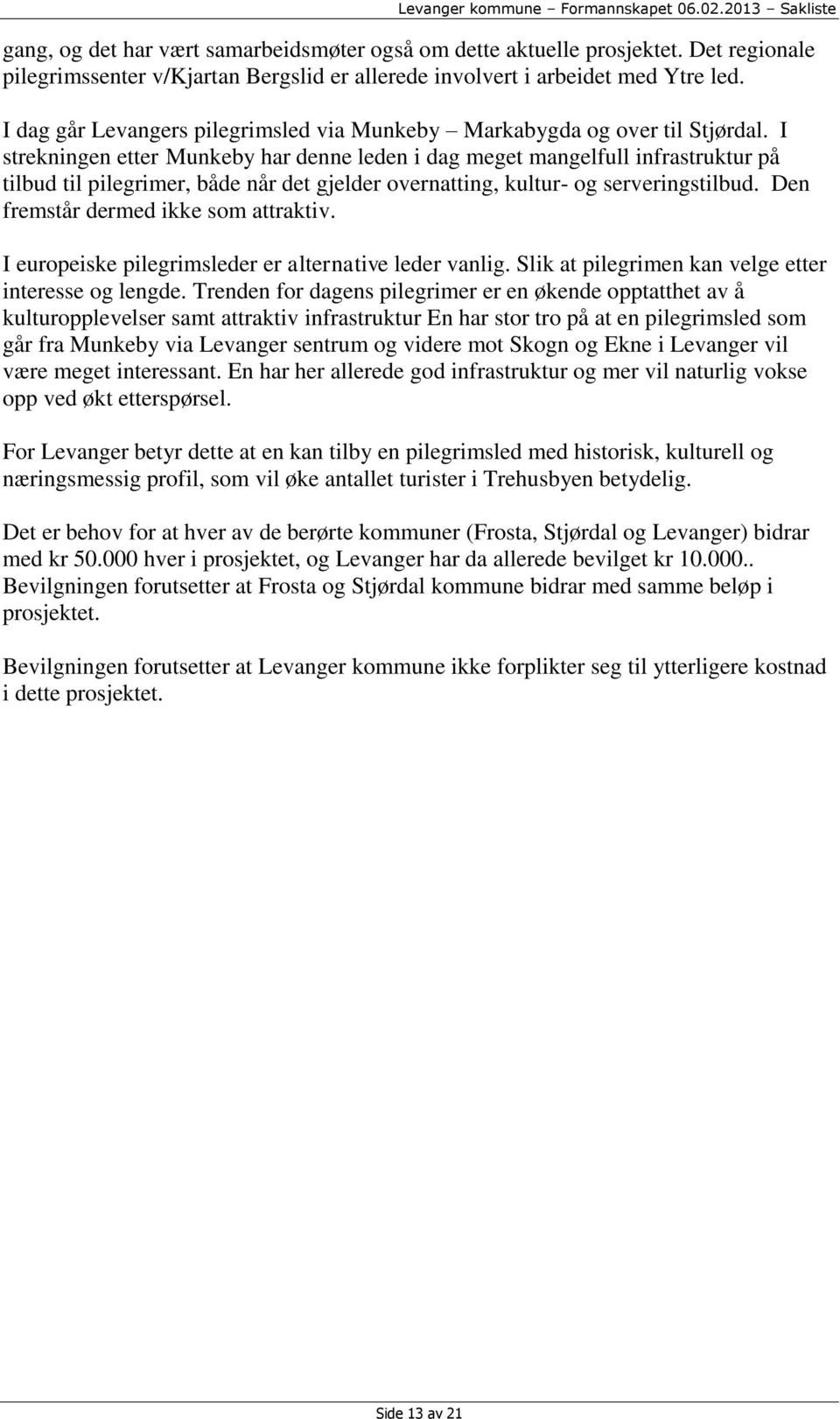 I strekningen etter Munkeby har denne leden i dag meget mangelfull infrastruktur på tilbud til pilegrimer, både når det gjelder overnatting, kultur- og serveringstilbud.