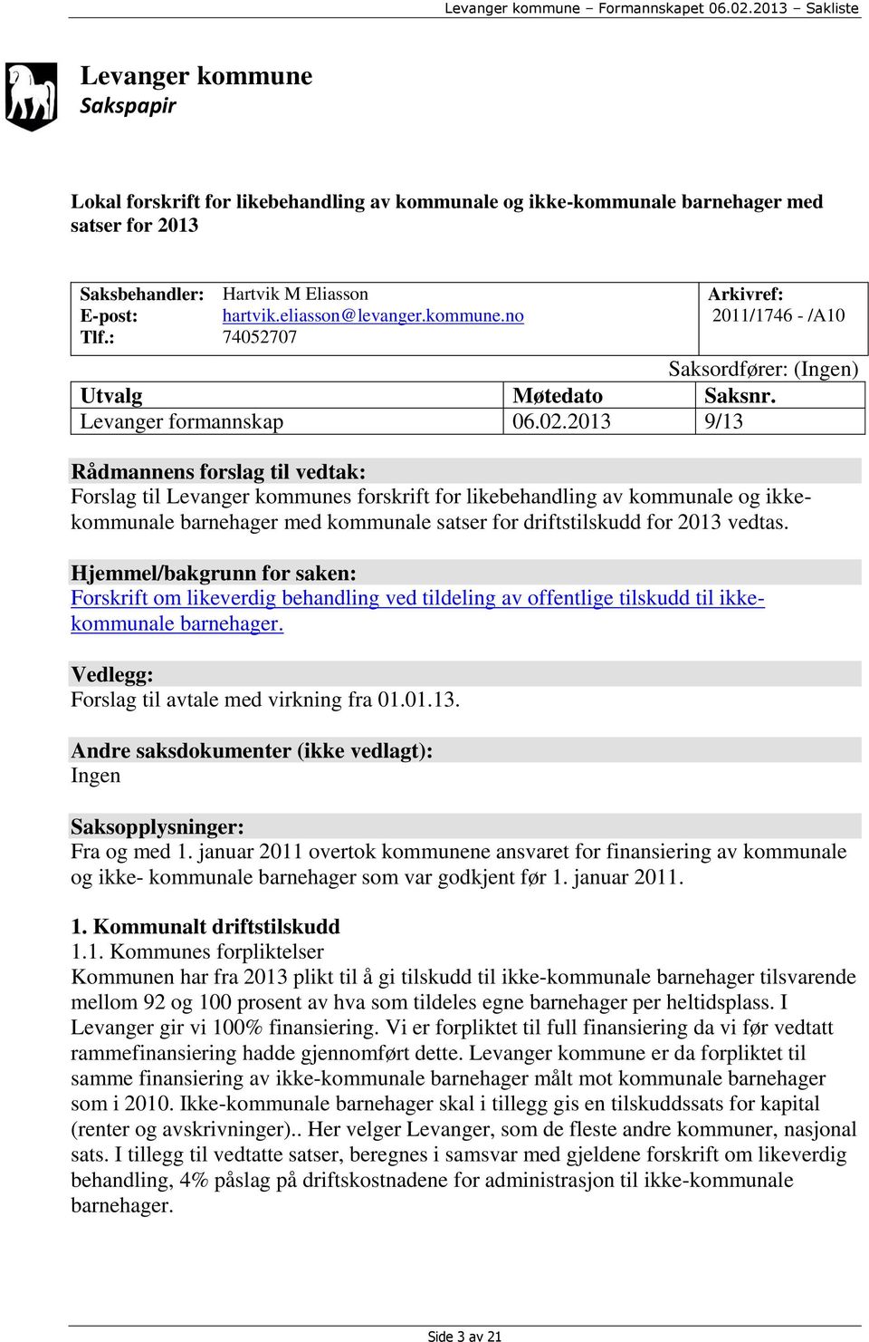 2013 9/13 Rådmannens forslag til vedtak: Forslag til Levanger kommunes forskrift for likebehandling av kommunale og ikkekommunale barnehager med kommunale satser for driftstilskudd for 2013 vedtas.