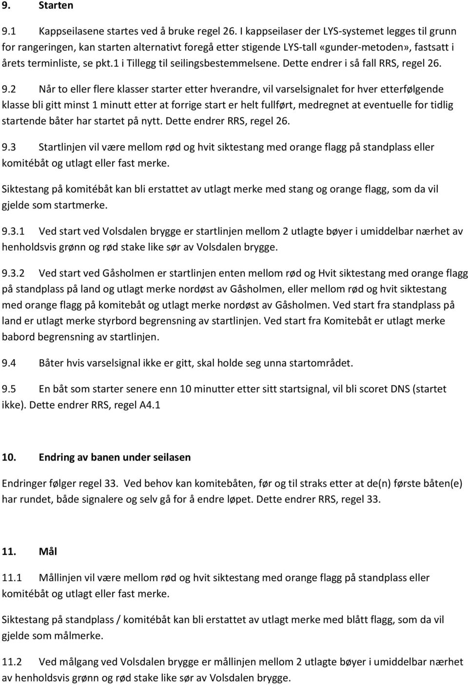 1 i Tillegg til seilingsbestemmelsene. Dette endrer i så fall RRS, regel 26. 9.