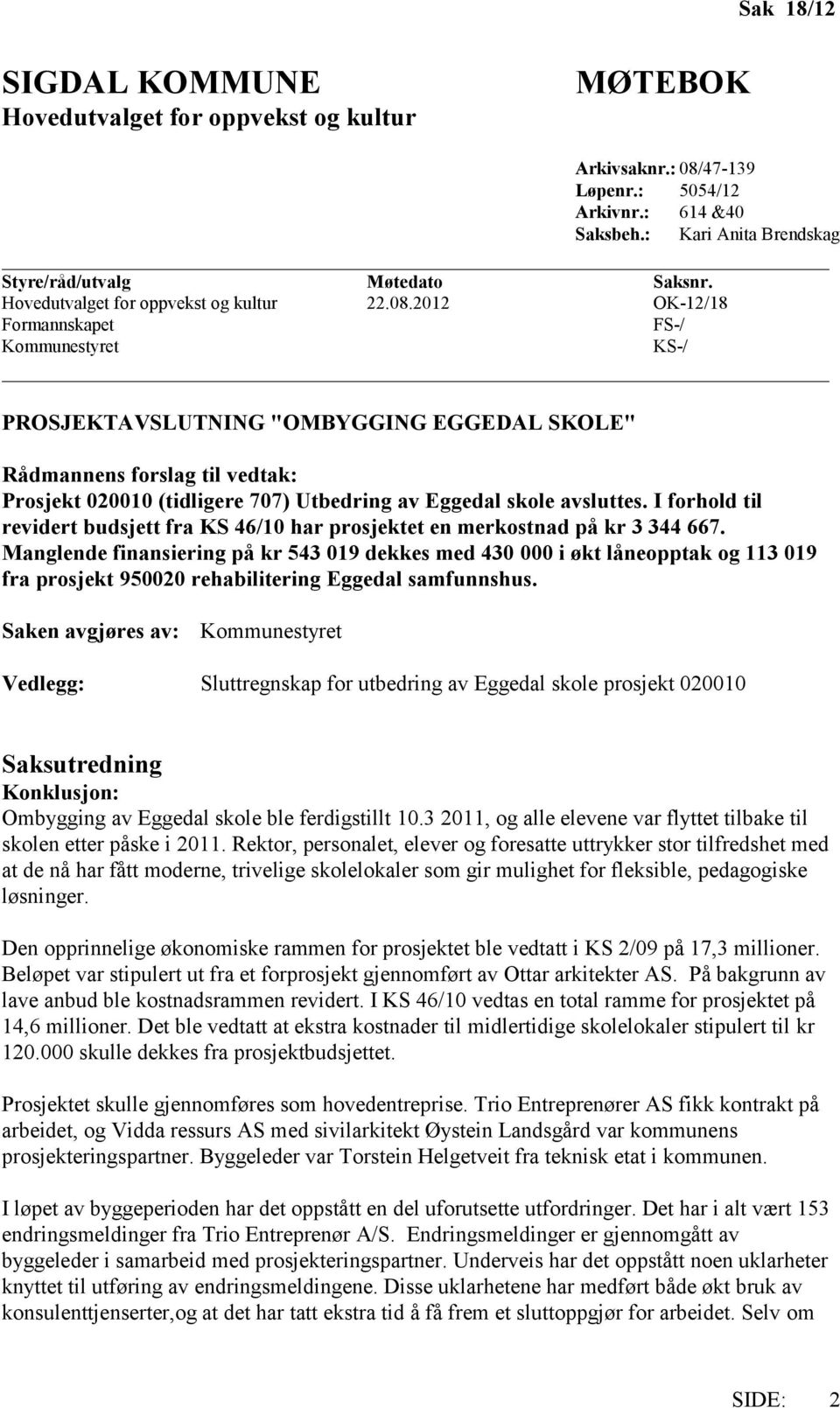 2012 OK-12/18 FS-/ Kommunestyret KS-/ PROSJEKTAVSLUTNING "OMBYGGING EGGEDAL SKOLE" Rådmannens forslag til vedtak: Prosjekt 020010 (tidligere 707) Utbedring av Eggedal skole avsluttes.