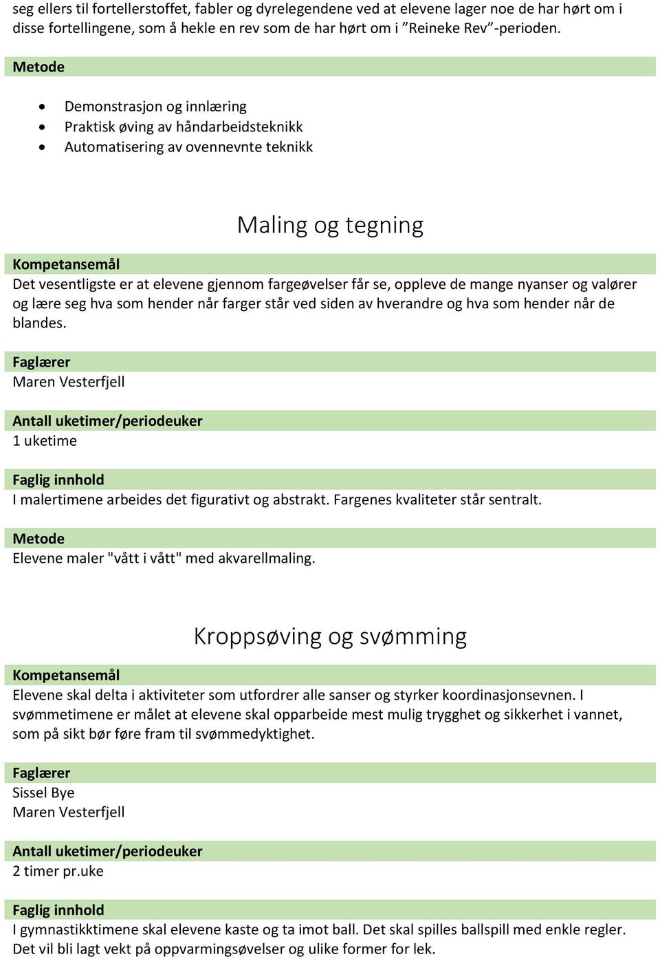 nyanser og valører og lære seg hva som hender når farger står ved siden av hverandre og hva som hender når de blandes. 1 uketime I malertimene arbeides det figurativt og abstrakt.