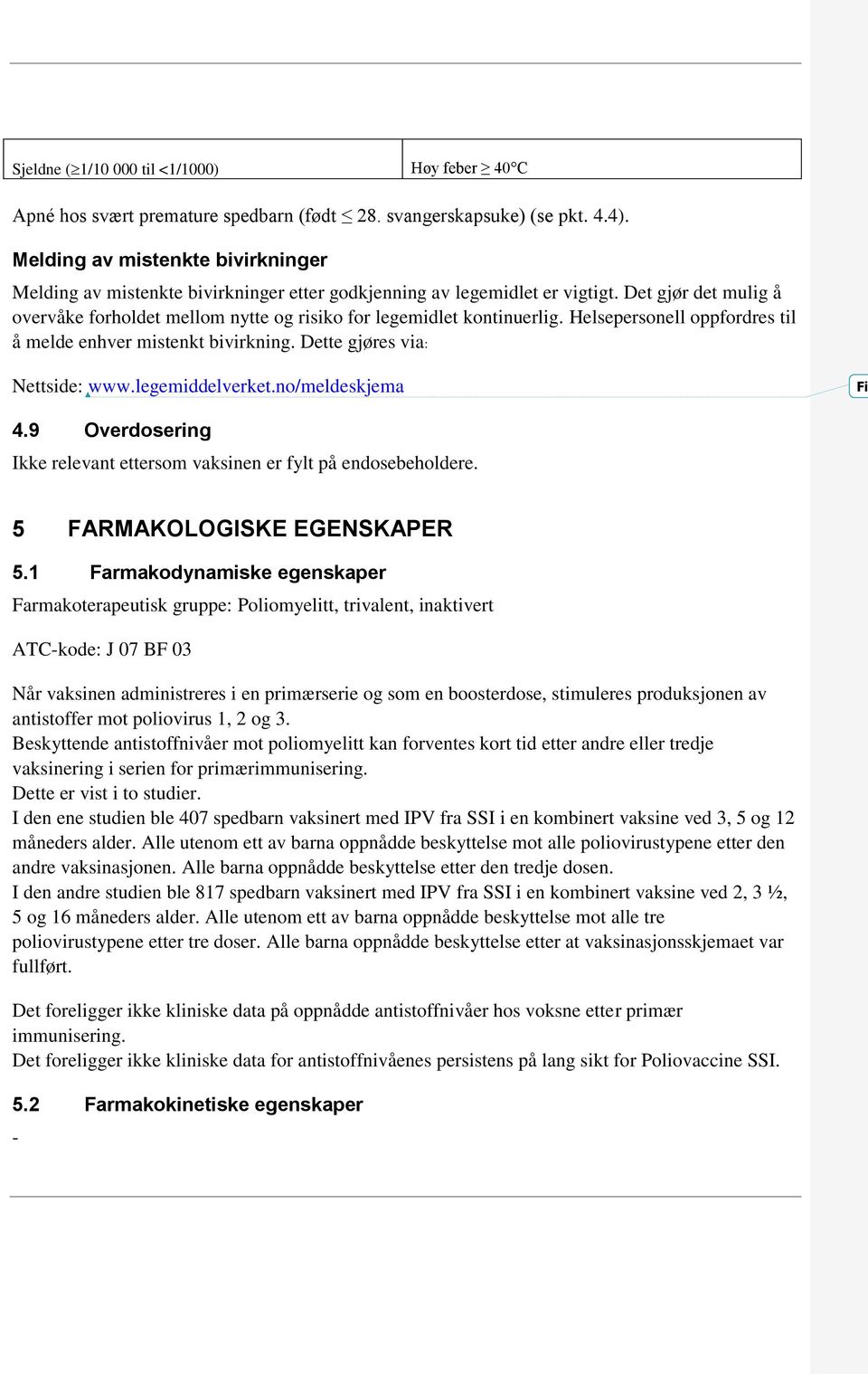 Det gjør det mulig å overvåke forholdet mellom nytte og risiko for legemidlet kontinuerlig. Helsepersonell oppfordres til å melde enhver mistenkt bivirkning. Dette gjøres via: Nettside: www.