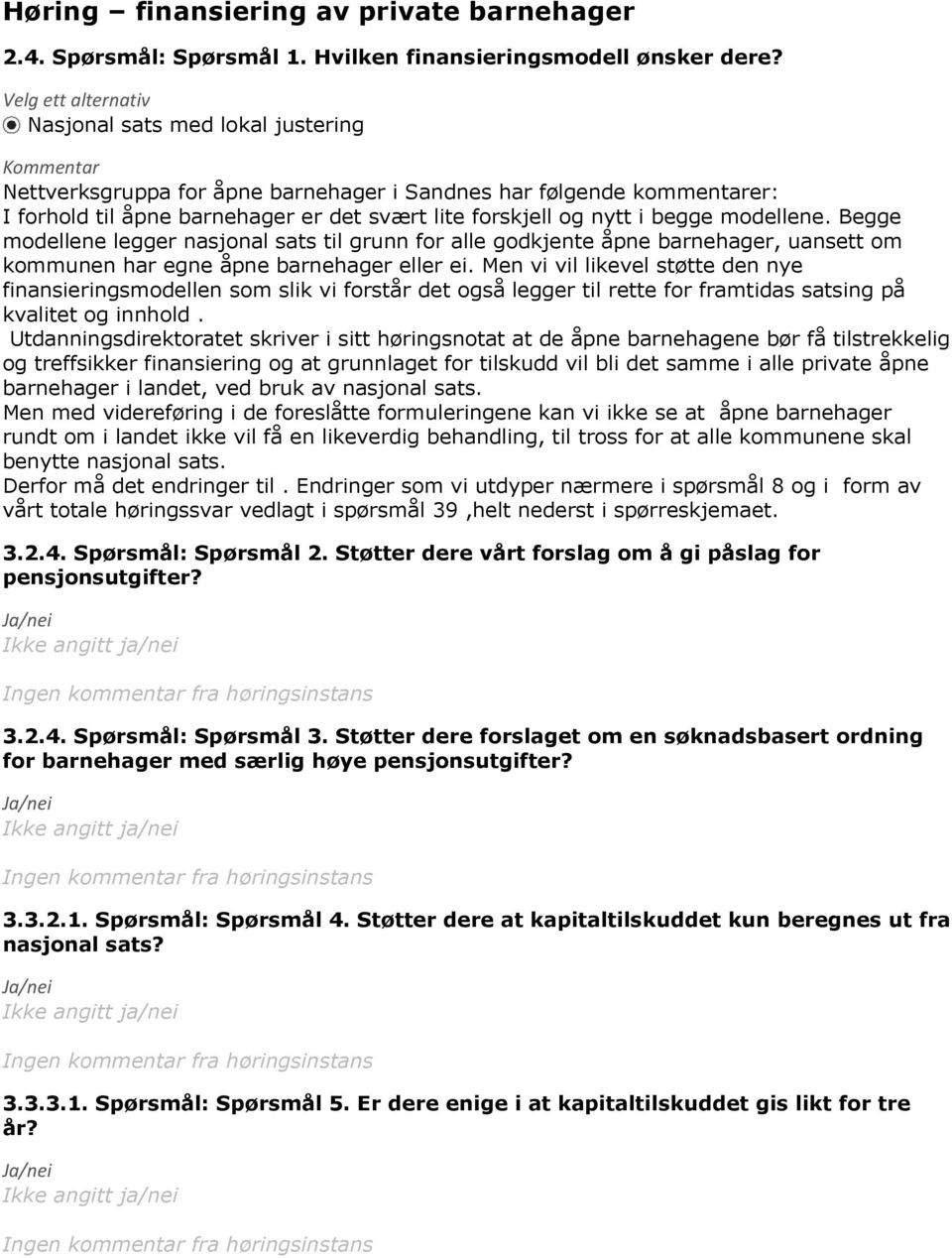 nytt i begge modellene. Begge modellene legger nasjonal sats til grunn for alle godkjente åpne barnehager, uansett om kommunen har egne åpne barnehager eller ei.