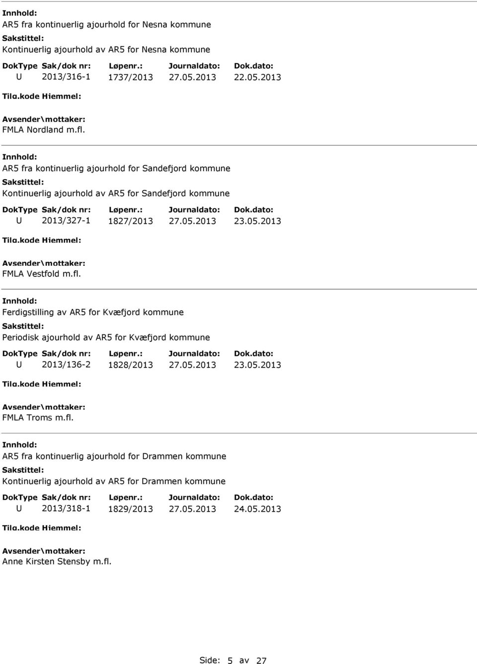 fl. Ferdigstilling av R5 for Kvæfjord kommune Periodisk ajourhold av R5 for Kvæfjord kommune 2013/136-2 1828/2013 23.05.2013 FML Troms m.fl. R5 fra kontinuerlig ajourhold for Drammen kommune Kontinuerlig ajourhold av R5 for Drammen kommune 2013/318-1 1829/2013 24.
