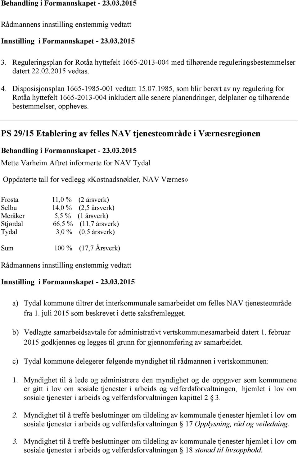 1985, som blir berørt av ny regulering for Rotåa hyttefelt 1665-2013-004 inkludert alle senere planendringer, delplaner og tilhørende bestemmelser, oppheves.