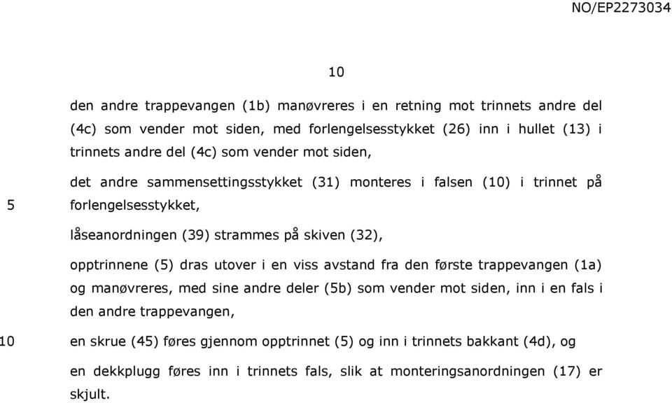 opptrinnene () dras utover i en viss avstand fra den første trappevangen (1a) og manøvreres, med sine andre deler (b) som vender mot siden, inn i en fals i den andre