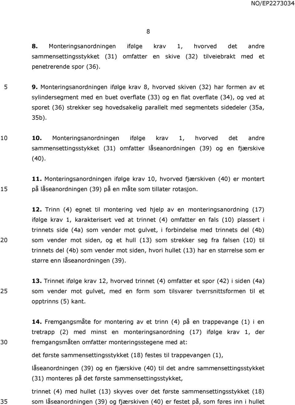 parallelt med segmentets sidedeler (3a, 3b).. Monteringsanordningen ifølge krav 1, hvorved det andre sammensettingsstykket (31) omfatter låseanordningen (39) og en fjærskive (40). 1 11.