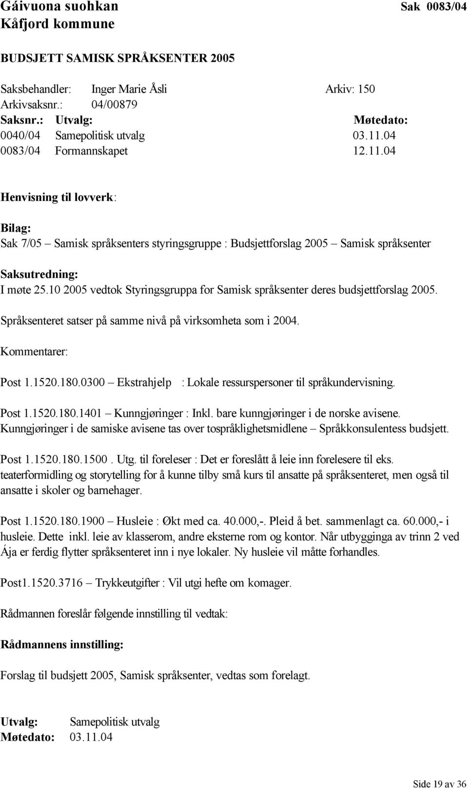 10 2005 vedtok Styringsgruppa for Samisk språksenter deres budsjettforslag 2005. Språksenteret satser på samme nivå på virksomheta som i 2004. Kommentarer: Post 1.1520.180.