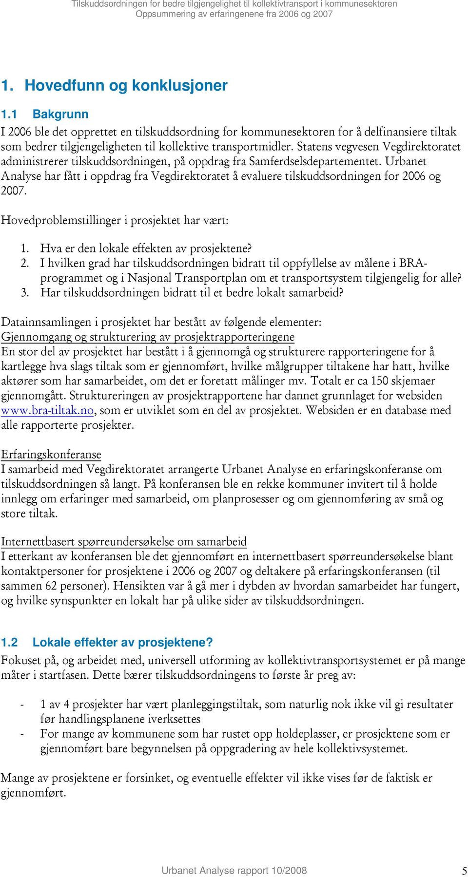 Statens vegvesen Vegdirektoratet administrerer tilskuddsordningen, på oppdrag fra Samferdselsdepartementet.