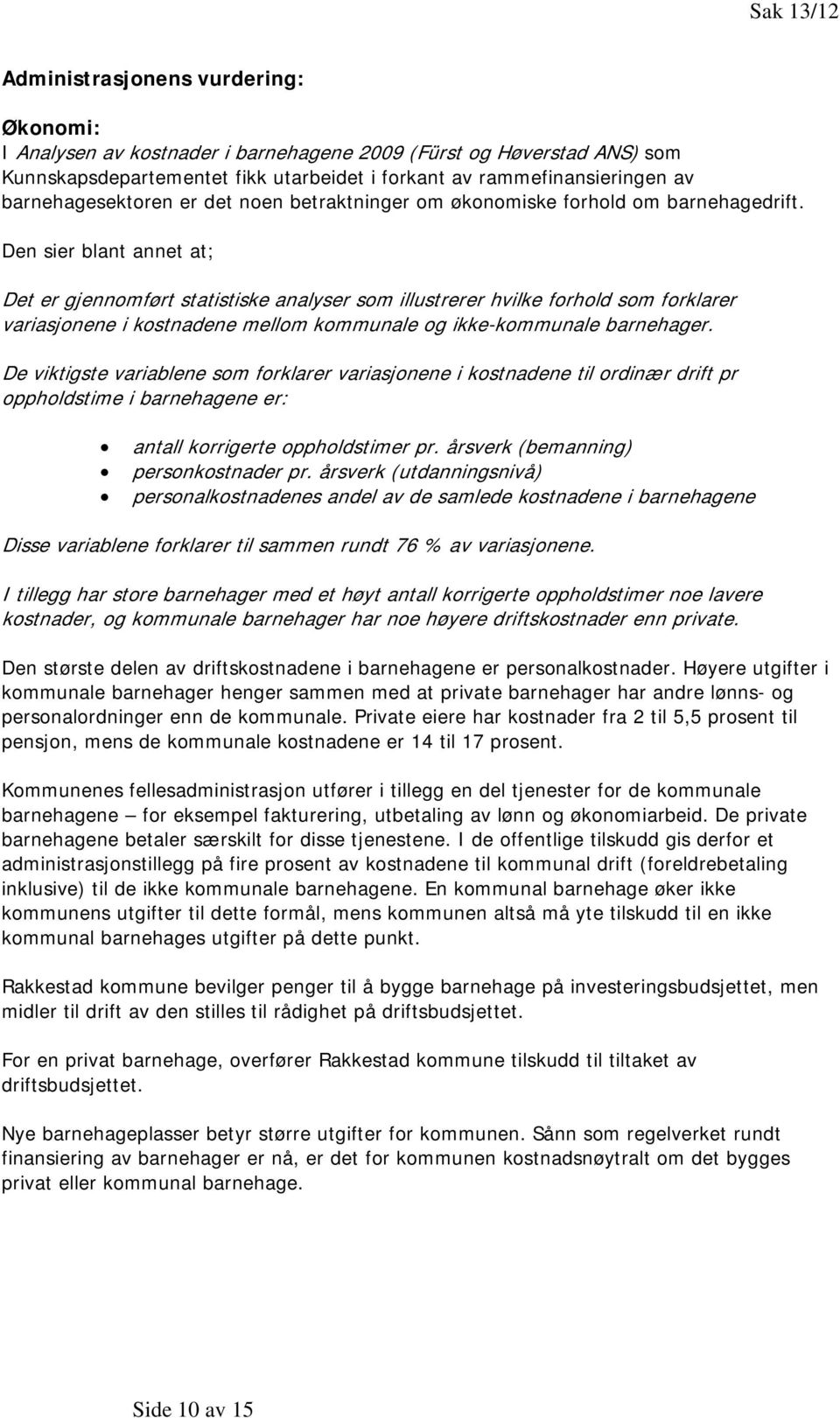 Den sier blant annet at; Det er gjennomført statistiske analyser som illustrerer hvilke forhold som forklarer variasjonene i kostnadene mellom kommunale og ikke-kommunale barnehager.