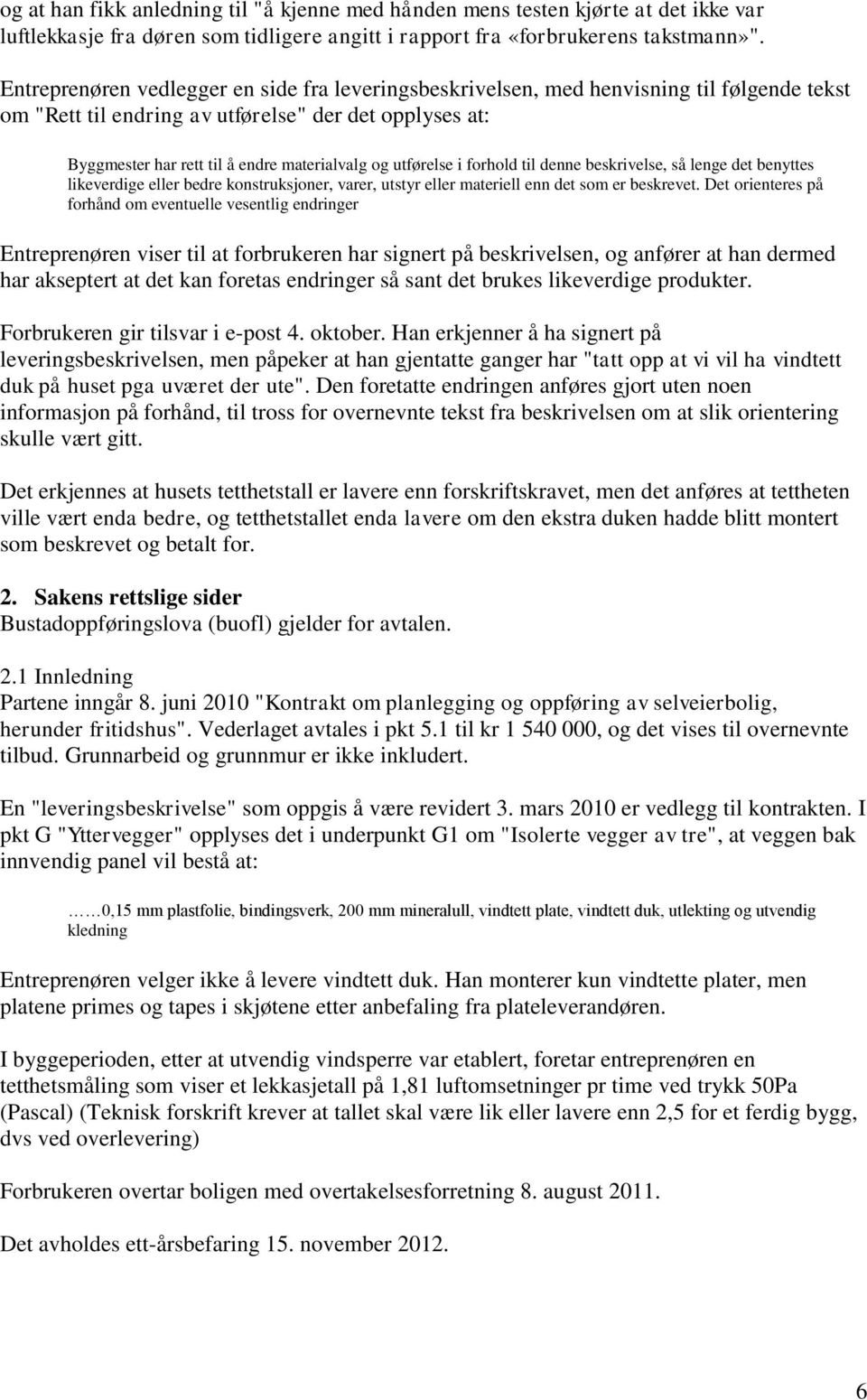 utførelse i forhold til denne beskrivelse, så lenge det benyttes likeverdige eller bedre konstruksjoner, varer, utstyr eller materiell enn det som er beskrevet.