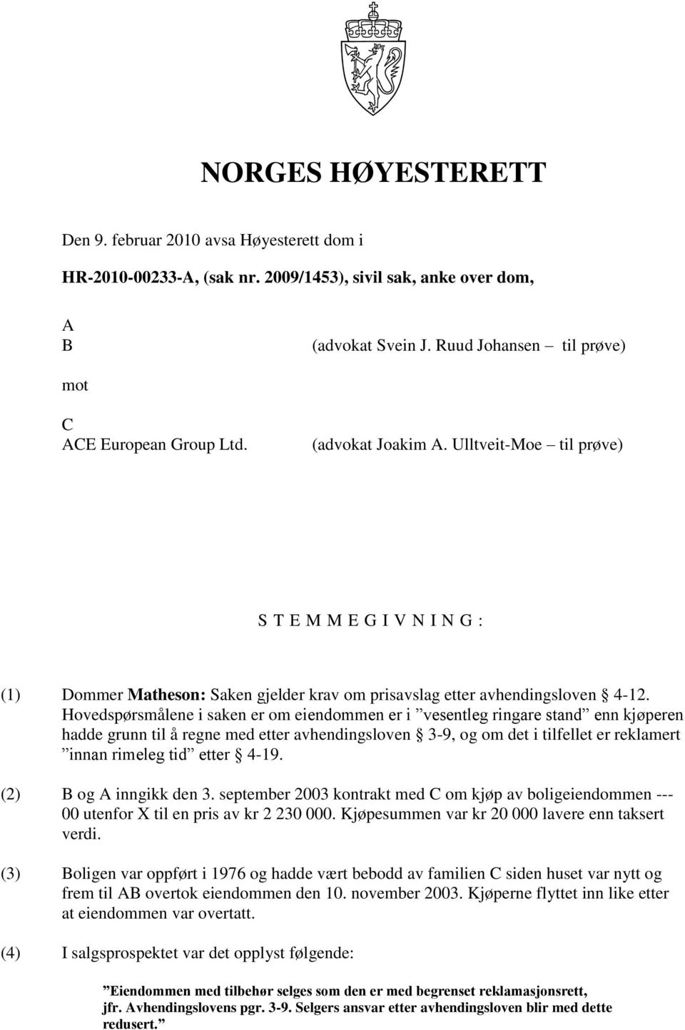 Ulltveit-Moe til prøve) S T E M M E G I V N I N G : (1) Dommer Matheson: Saken gjelder krav om prisavslag etter avhendingsloven 4-12.