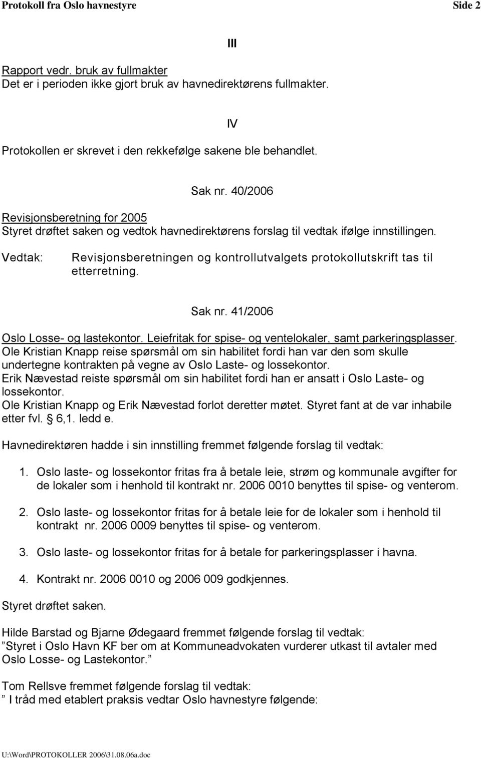 40/2006 Revisjonsberetning for 2005 Styret drøftet saken og vedtok havnedirektørens forslag til vedtak ifølge innstillingen.