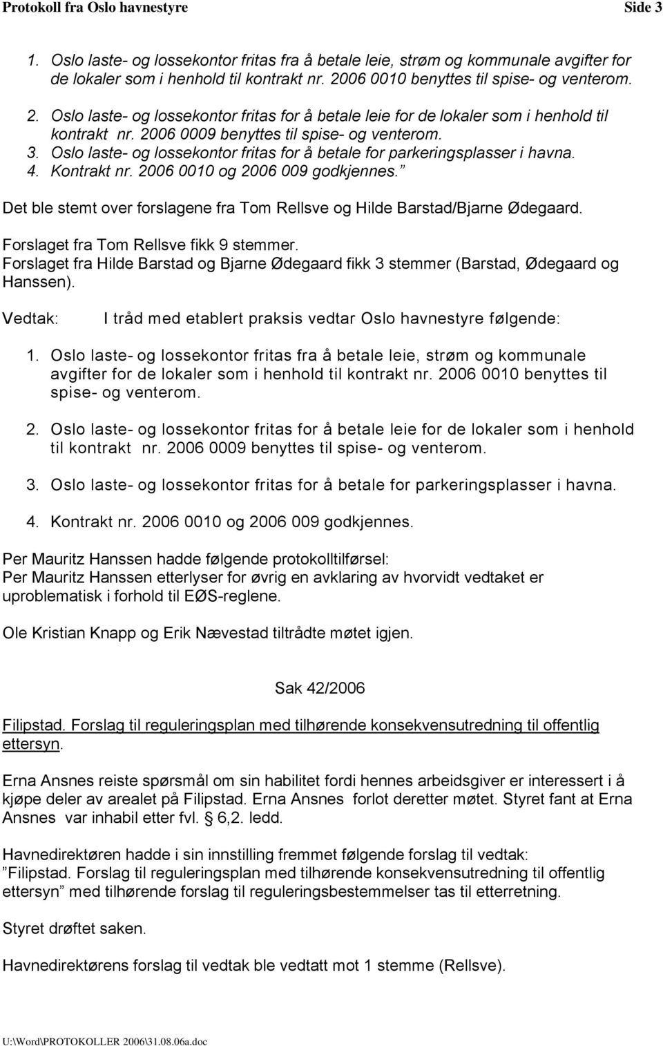 Oslo laste- og lossekontor fritas for å betale for parkeringsplasser i havna. 4. Kontrakt nr. 2006 0010 og 2006 009 godkjennes.