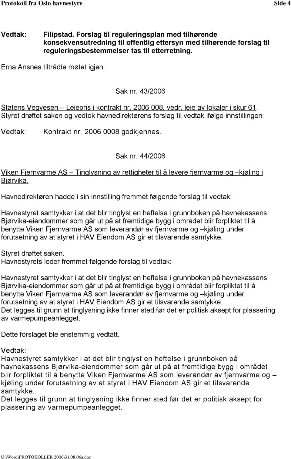 Sak nr. 43/2006 Statens Vegvesen Leiepris i kontrakt nr. 2006 008, vedr. leie av lokaler i skur 61.