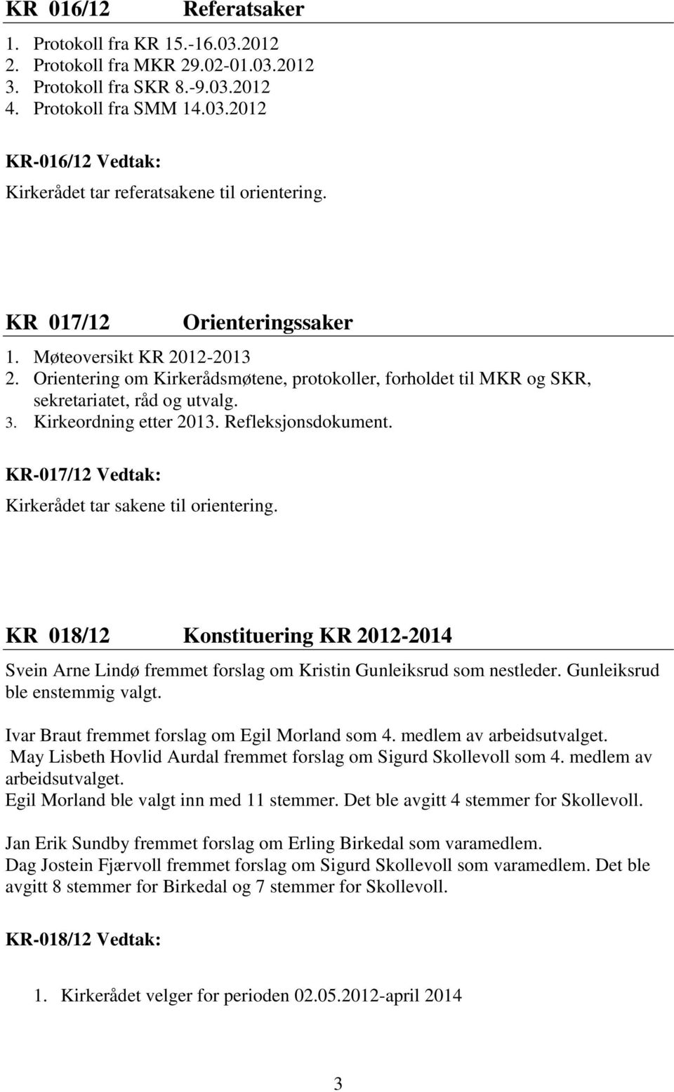 Refleksjonsdokument. KR-017/12 Vedtak: Kirkerådet tar sakene til orientering. KR 018/12 Konstituering KR 2012-2014 Svein Arne Lindø fremmet forslag om Kristin Gunleiksrud som nestleder.