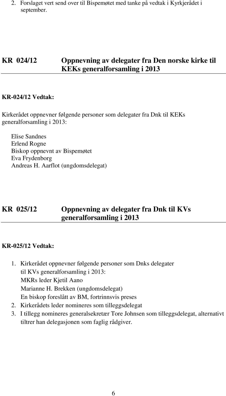 2013: Elise Sandnes Erlend Rogne Biskop oppnevnt av Bispemøtet Eva Frydenborg Andreas H.