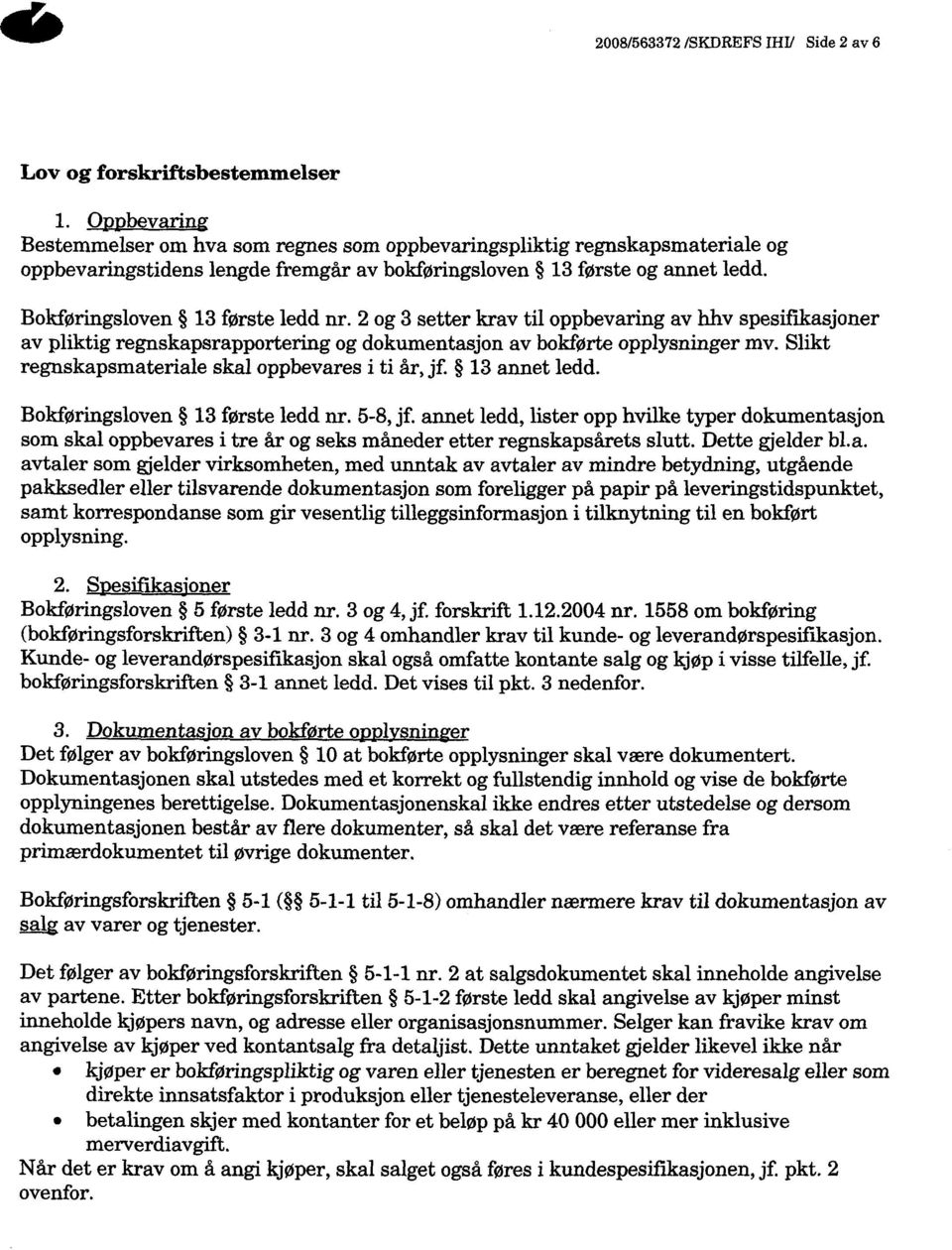 Bokføringsloven 13 første ledd nr. 2 og 3 setter krav til oppbevaring av hhv spesifikasjoner av pliktig regnskapsrapportering og dokumentasjon av bokførte opplysninger mv.