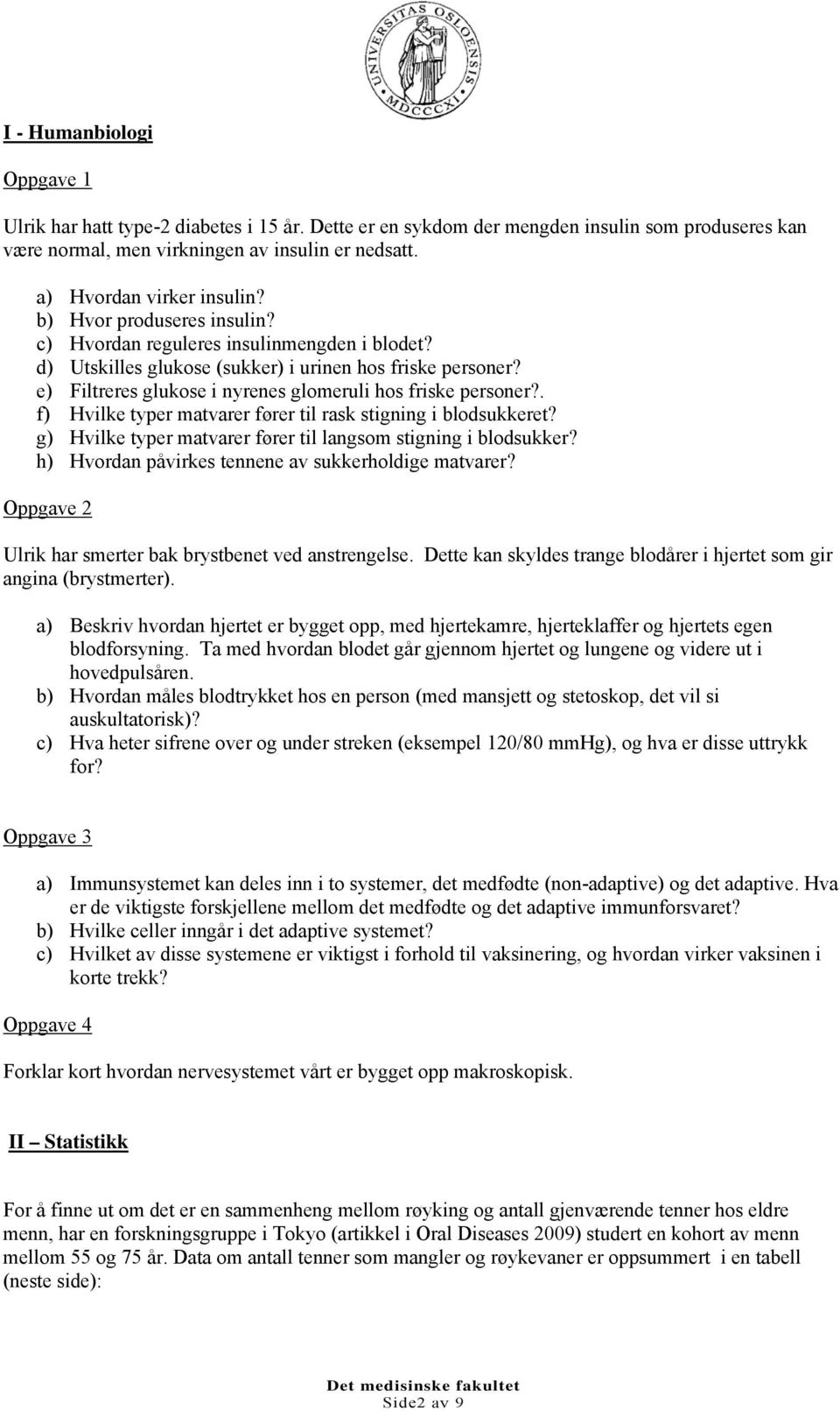 . ) Hvilke typer matvarer ører til rak tigning i blodukkeret? g) Hvilke typer matvarer ører til langom tigning i blodukker? h) Hvordan påvirke tennene av ukkerholdige matvarer?