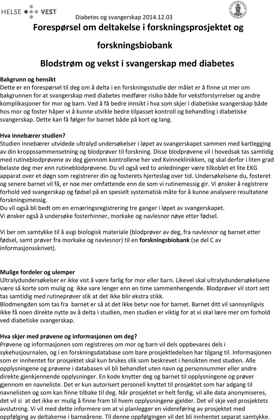 Ved å få bedre innsikt i hva som skjer i diabetiske svangerskap både hos mor og foster håper vi å kunne utvikle bedre tilpasset kontroll og behandling i diabetiske svangerskap.