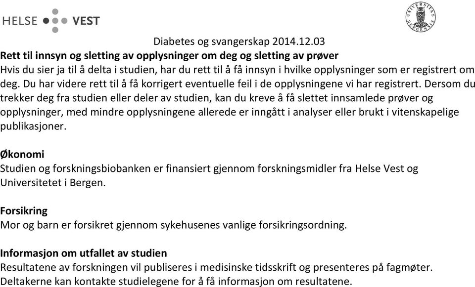 Dersom du trekker deg fra studien eller deler av studien, kan du kreve å få slettet innsamlede prøver og opplysninger, med mindre opplysningene allerede er inngått i analyser eller brukt i