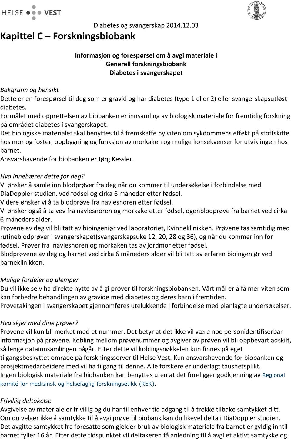 Formålet med opprettelsen av biobanken er innsamling av biologisk materiale for fremtidig forskning på området diabetes i svangerskapet.