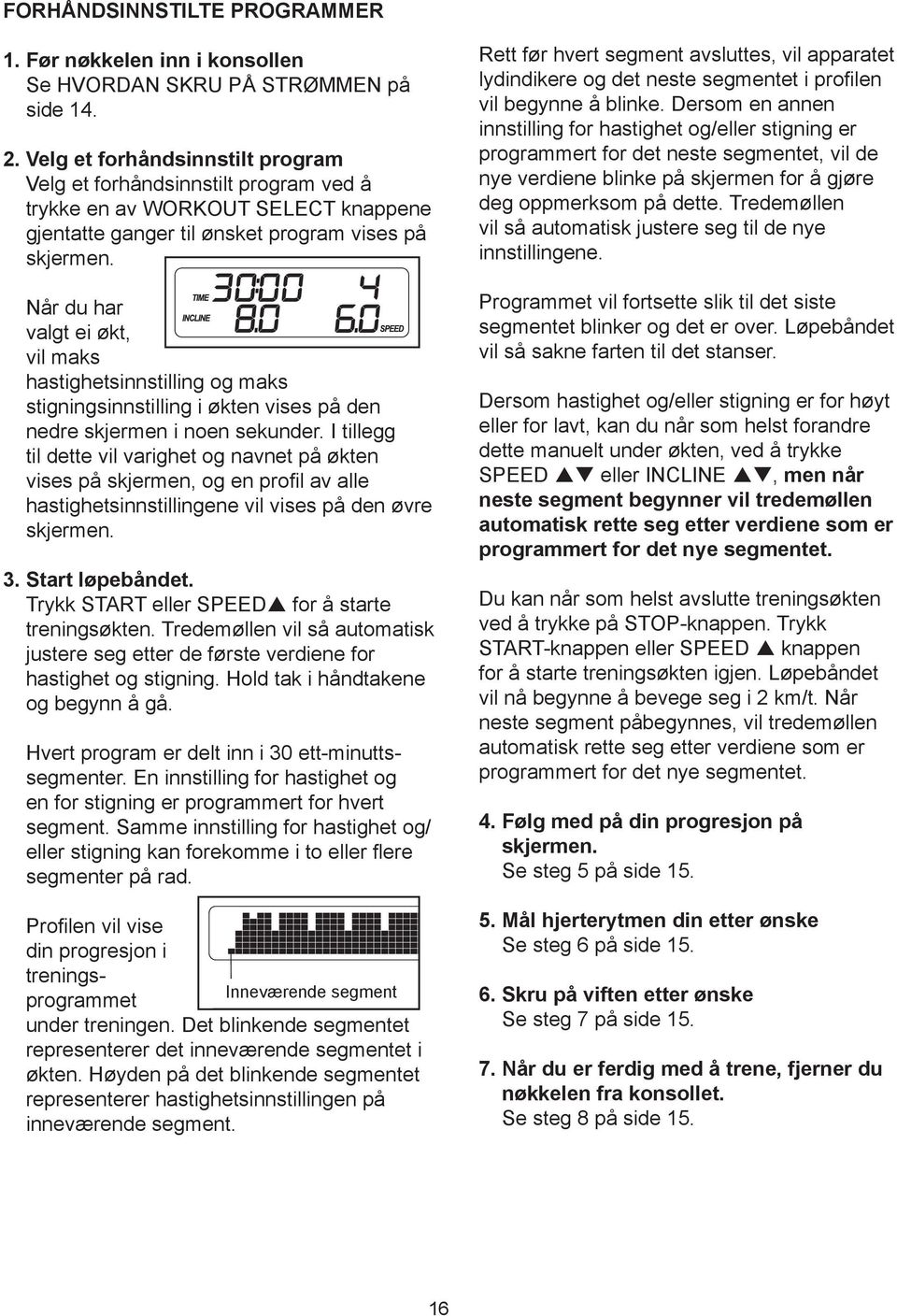 Når du har valgt ei økt, vil maks hastighetsinnstilling og maks stigningsinnstilling i økten vises på den nedre skjermen i noen sekunder.