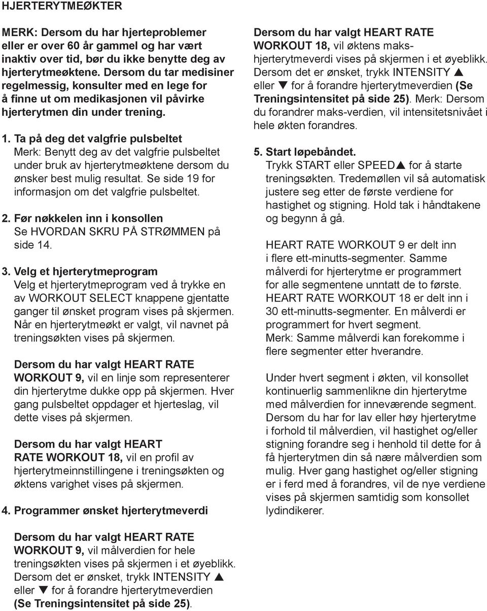 . Ta på deg det valgfrie pulsbeltet Merk: Benytt deg av det valgfrie pulsbeltet under bruk av hjerterytmeøktene dersom du ønsker best mulig resultat.