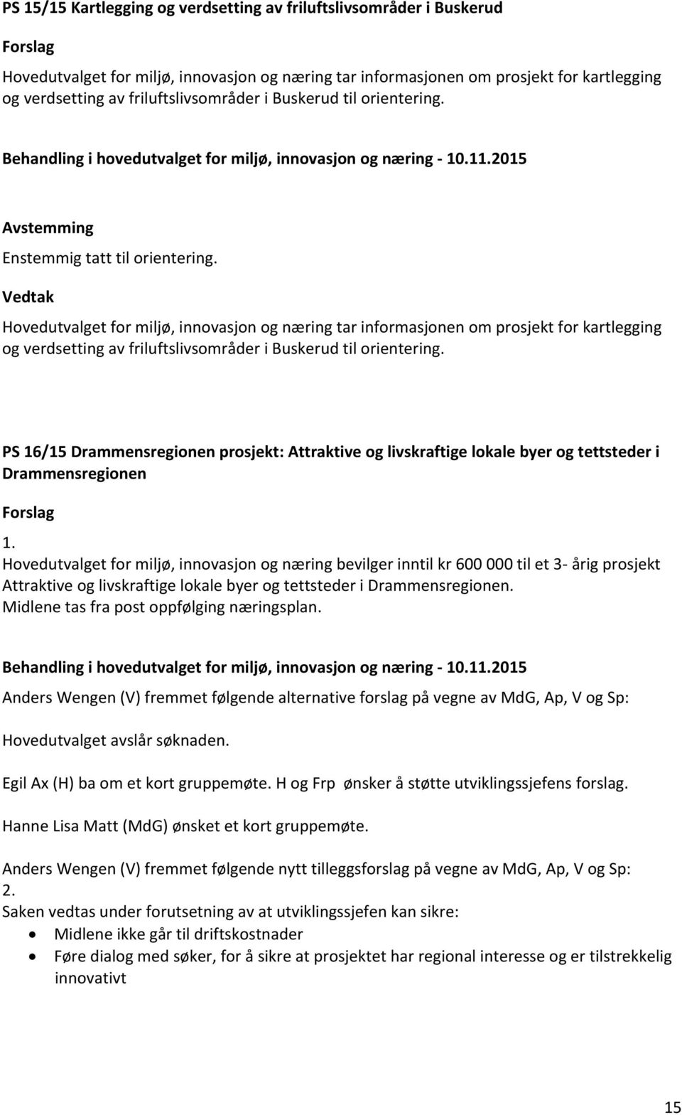 Hovedutvalget for miljø, innovasjon og næring tar informasjonen om prosjekt for kartlegging og verdsetting av friluftslivsområder i Buskerud til orientering.