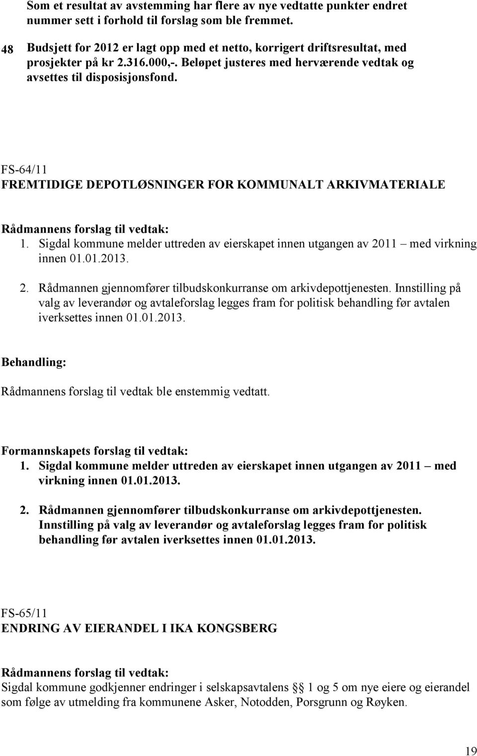 FS-64/11 FREMTIDIGE DEPOTLØSNINGER FOR KOMMUNALT ARKIVMATERIALE 1. Sigdal kommune melder uttreden av eierskapet innen utgangen av 2011 med virkning innen 01.01.2013. 2. Rådmannen gjennomfører tilbudskonkurranse om arkivdepottjenesten.