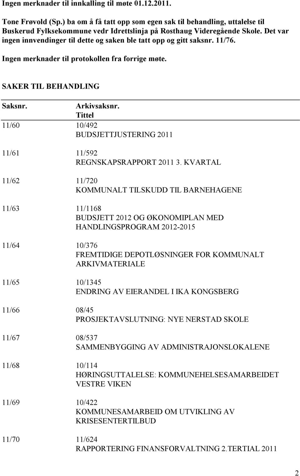 Det var ingen innvendinger til dette og saken ble tatt opp og gitt saksnr. 11/76. Ingen merknader til protokollen fra forrige møte. SAKER TIL BEHANDLING Saksnr. Arkivsaksnr.