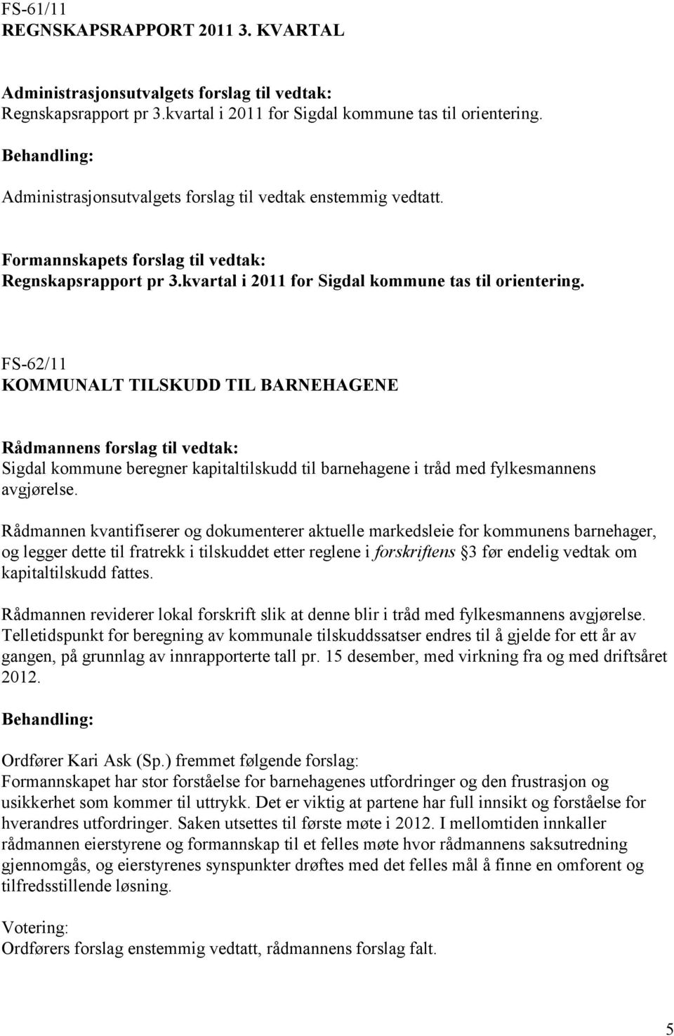 FS-62/11 KOMMUNALT TILSKUDD TIL BARNEHAGENE Sigdal kommune beregner kapitaltilskudd til barnehagene i tråd med fylkesmannens avgjørelse.