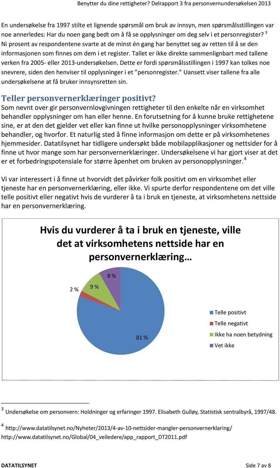 Tallet er ikke direkte sammenlignbart med tallene verken fra 2005- eller 2013-undersøkelsen.