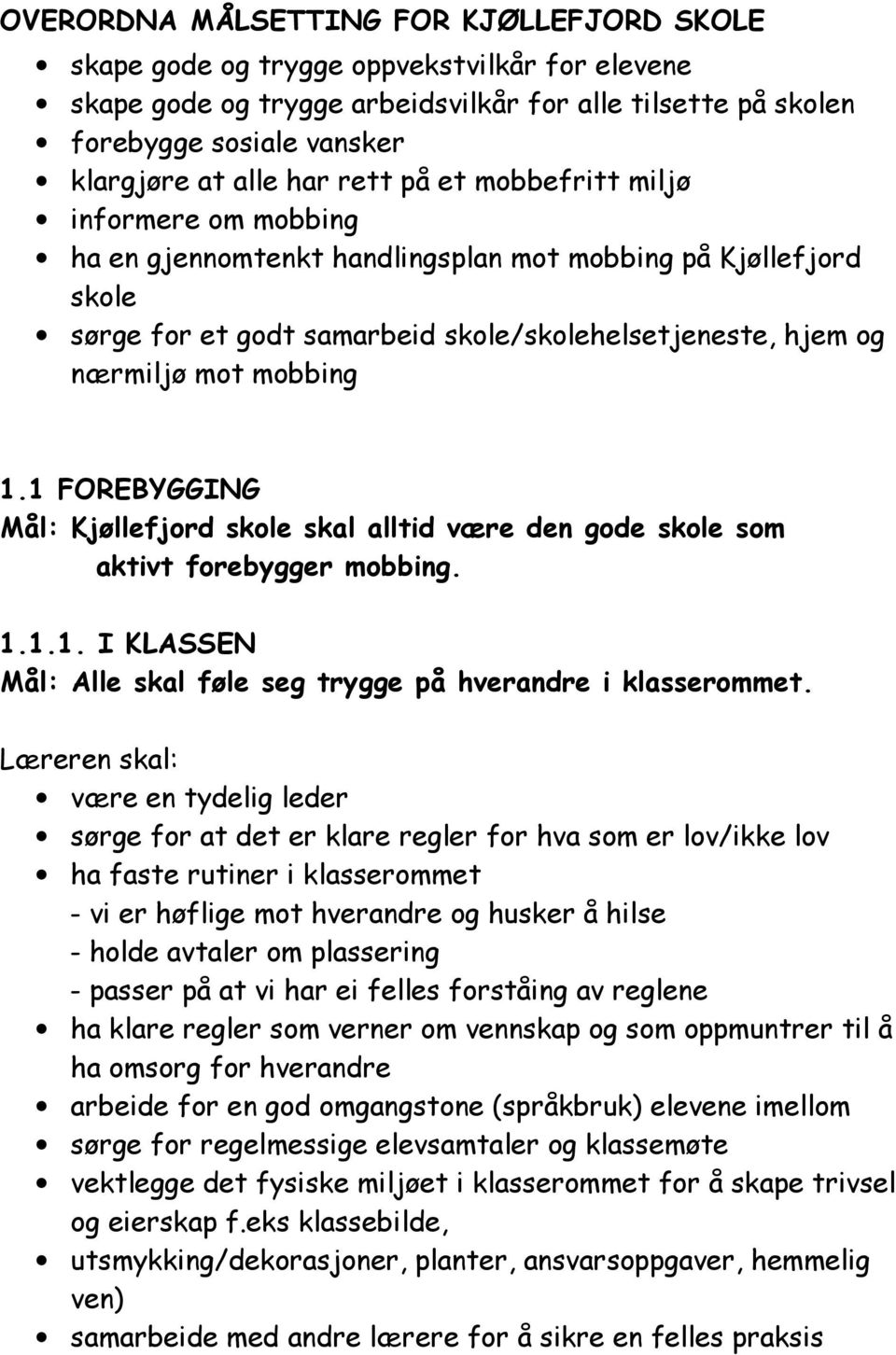 mobbing 1.1 FOREBYGGING Mål: Kjøllefjord skole skal alltid være den gode skole som aktivt forebygger mobbing. 1.1.1. I KLASSEN Mål: Alle skal føle seg trygge på hverandre i klasserommet.