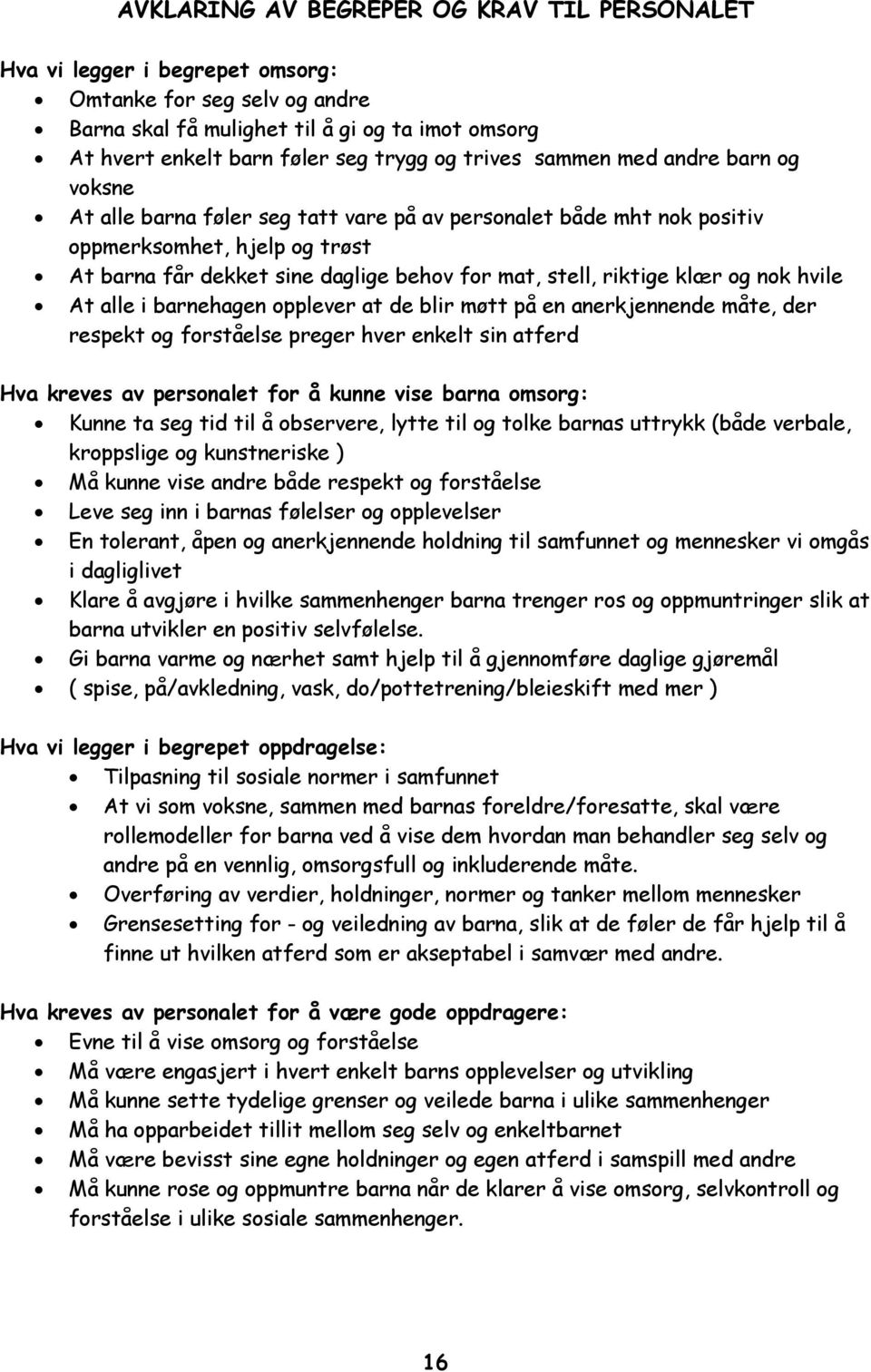 riktige klær og nok hvile At alle i barnehagen opplever at de blir møtt på en anerkjennende måte, der respekt og forståelse preger hver enkelt sin atferd Hva kreves av personalet for å kunne vise