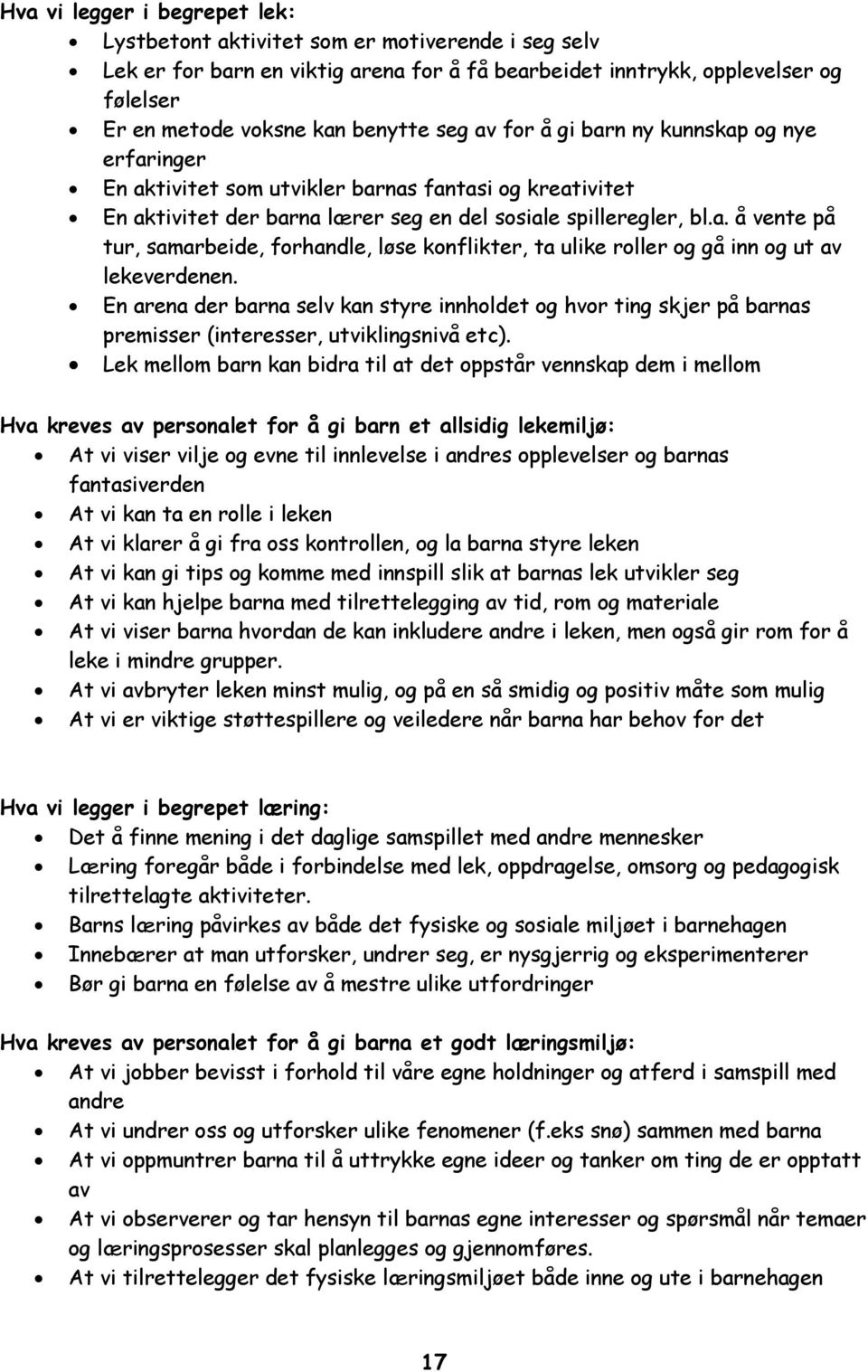 En arena der barna selv kan styre innholdet og hvor ting skjer på barnas premisser (interesser, utviklingsnivå etc).