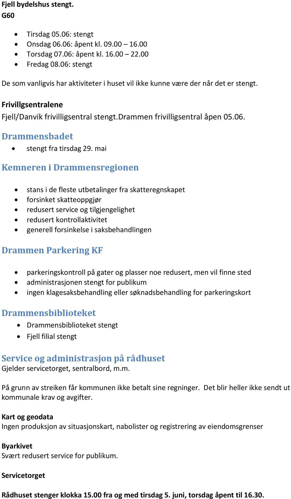 mai Kemneren i Drammensregionen stans i de fleste utbetalinger fra skatteregnskapet forsinket skatteoppgjør redusert service og tilgjengelighet redusert kontrollaktivitet generell forsinkelse i