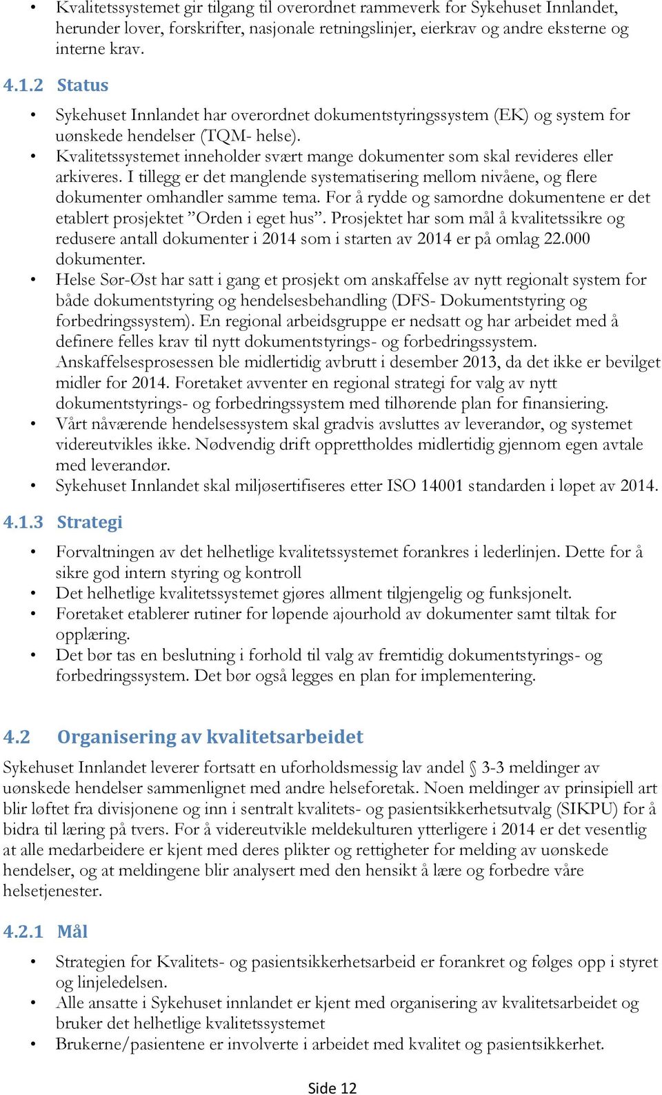 Kvalitetssystemet inneholder svært mange dokumenter som skal revideres eller arkiveres. I tillegg er det manglende systematisering mellom nivåene, og flere dokumenter omhandler samme tema.